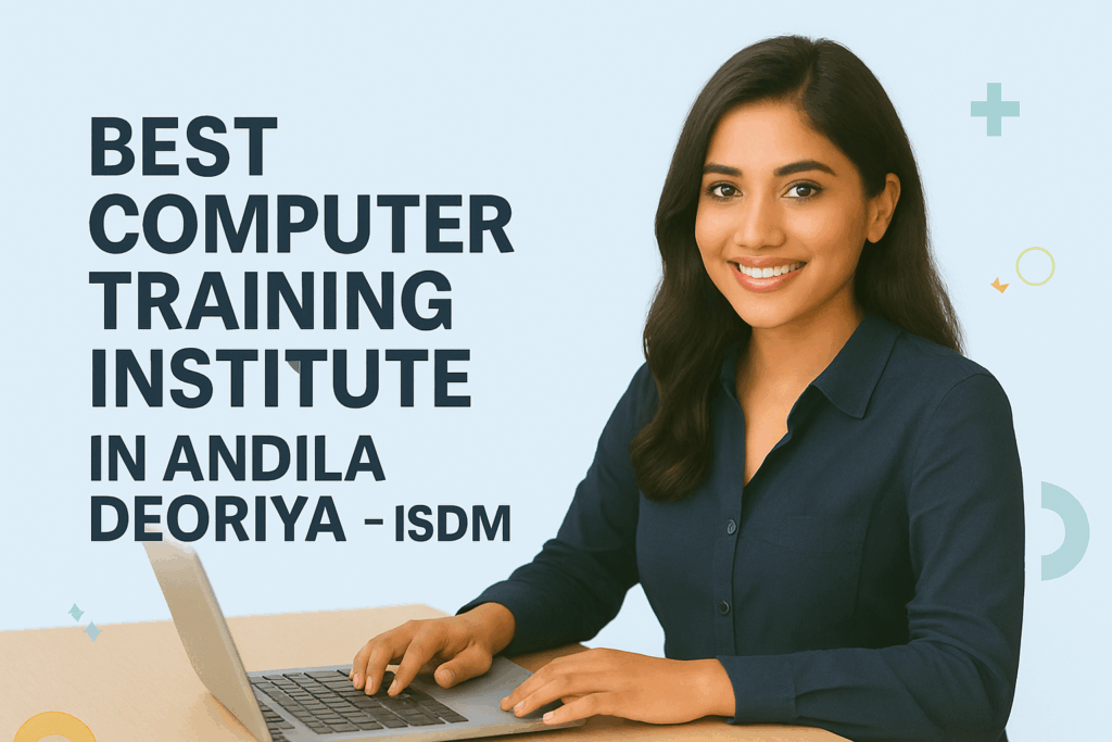 Best Computer Training Institute in Andila Deoriya – Build a Digital Future with ISDM